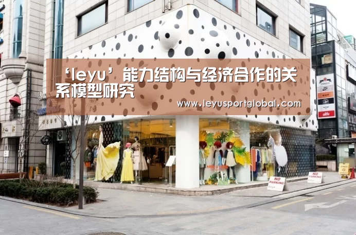 ‘leyu’能力结构与经济合作的关系模型研究(图1) ‘leyu’能力结构与经济合作的关系模型研究(图1)