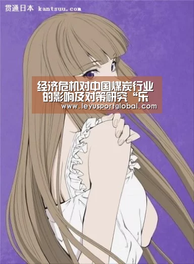 经济危机对中国煤炭行业 的影响及对策研究“乐鱼登陆入口”(图1) 乐鱼官网